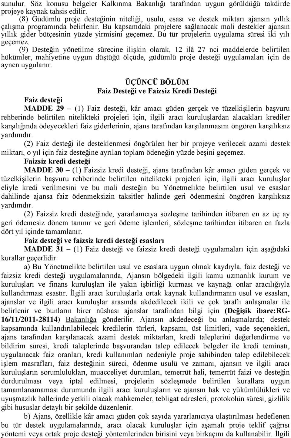 Bu kapsamdaki projelere sağlanacak mali destekler ajansın yıllık gider bütçesinin yüzde yirmisini geçemez. Bu tür projelerin uygulama süresi iki yılı geçemez.