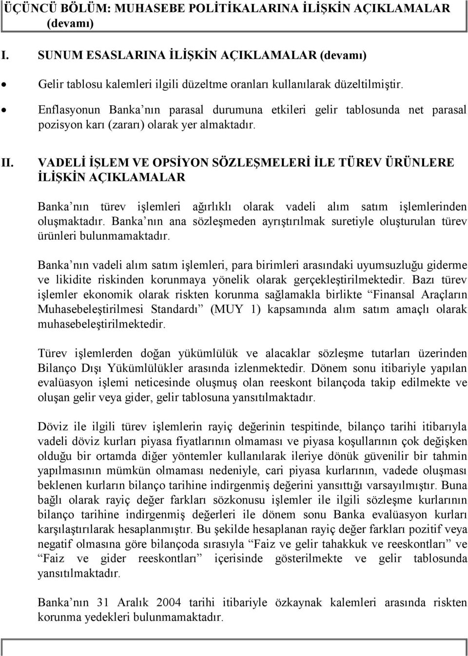 VADELİ İŞLEM VE OPSİYON SÖZLEŞMELERİ İLE TÜREV ÜRÜNLERE İLİŞKİN AÇIKLAMALAR Banka nın türev işlemleri ağırlıklı olarak vadeli alım satım işlemlerinden oluşmaktadır.