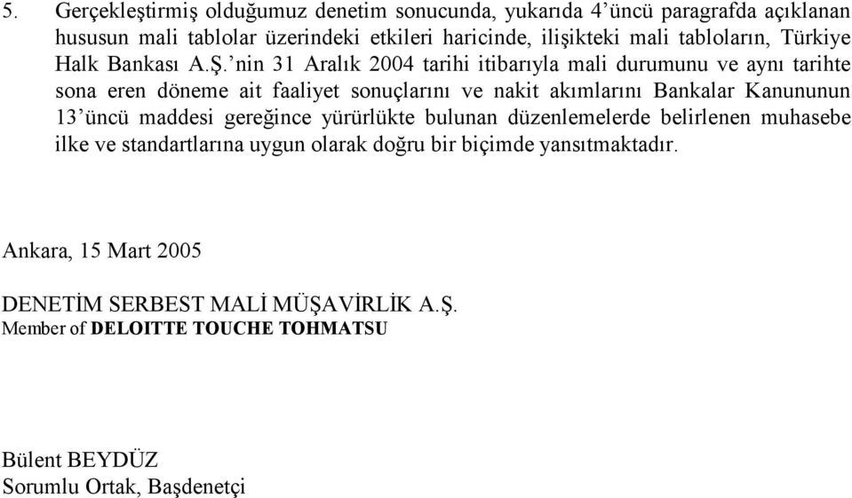 nin 31 Aralık 2004 tarihi itibarıyla mali durumunu ve aynı tarihte sona eren döneme ait faaliyet sonuçlarını ve nakit akımlarını Bankalar Kanununun 13 üncü