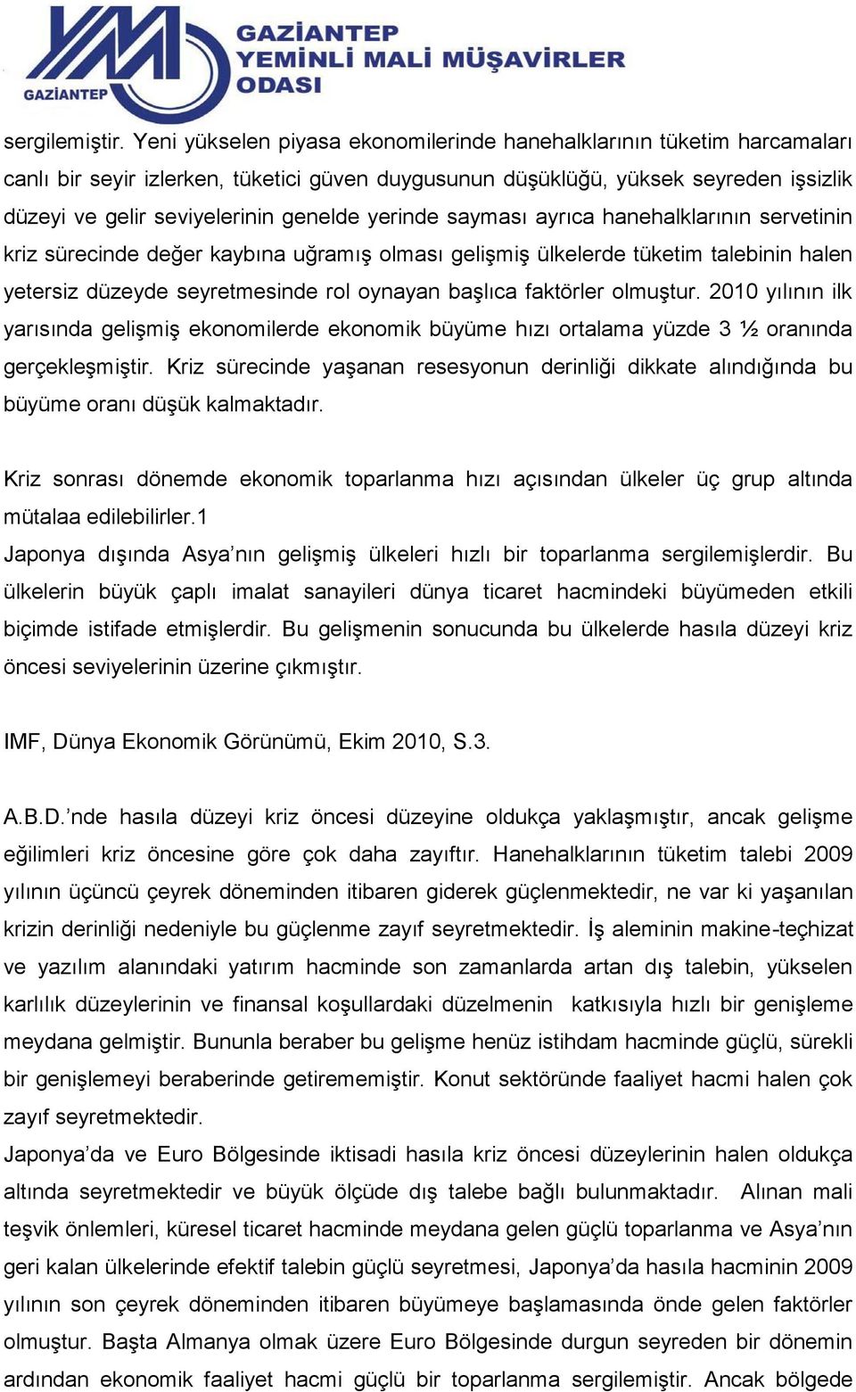 yerinde sayması ayrıca hanehalklarının servetinin kriz sürecinde değer kaybına uğramış olması gelişmiş ülkelerde tüketim talebinin halen yetersiz düzeyde seyretmesinde rol oynayan başlıca faktörler