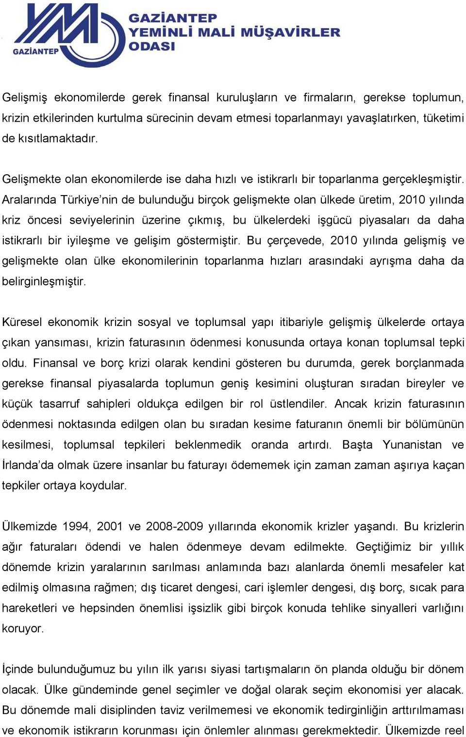 Aralarında Türkiye nin de bulunduğu birçok gelişmekte olan ülkede üretim, 2010 yılında kriz öncesi seviyelerinin üzerine çıkmış, bu ülkelerdeki işgücü piyasaları da daha istikrarlı bir iyileşme ve