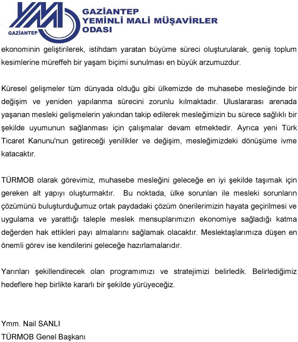 Uluslararası arenada yaşanan mesleki gelişmelerin yakından takip edilerek mesleğimizin bu sürece sağlıklı bir şekilde uyumunun sağlanması için çalışmalar devam etmektedir.