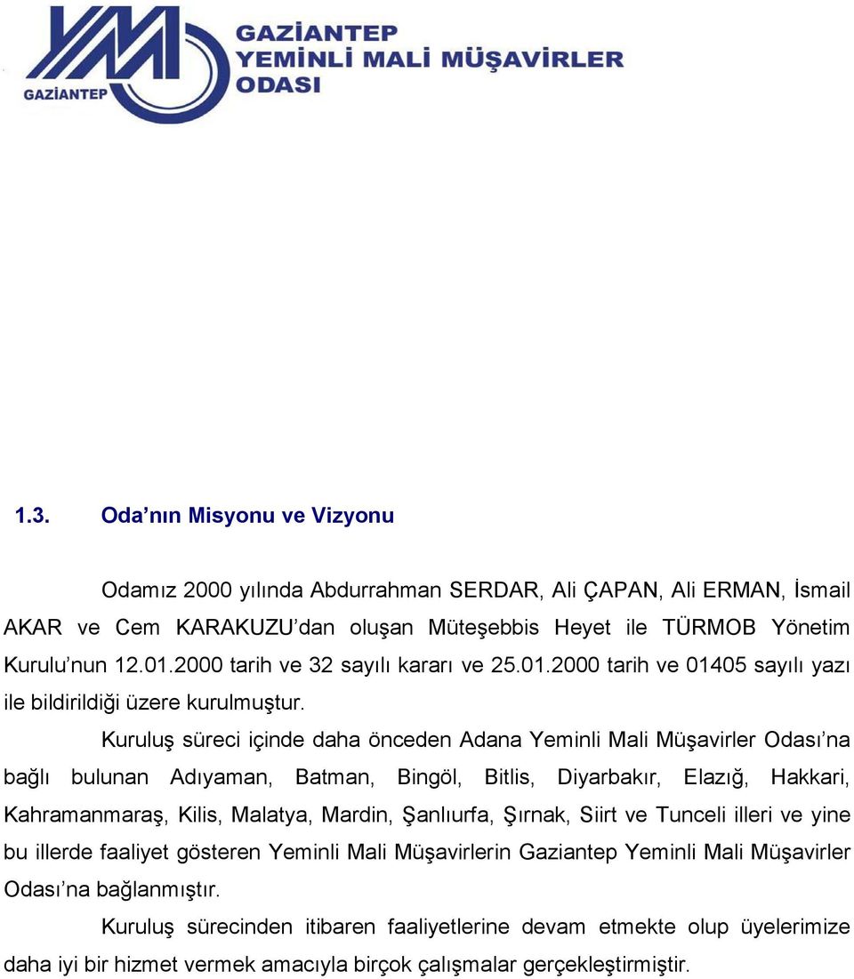 Kuruluş süreci içinde daha önceden Adana Yeminli Mali Müşavirler Odası na bağlı bulunan Adıyaman, Batman, Bingöl, Bitlis, Diyarbakır, Elazığ, Hakkari, Kahramanmaraş, Kilis, Malatya, Mardin,