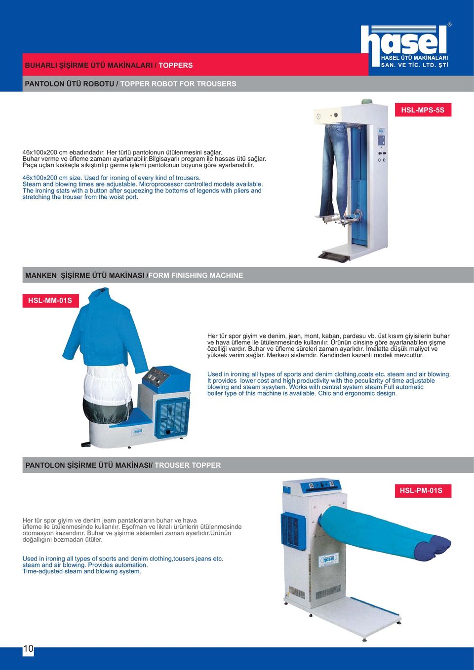 Used for ironing of every kind of trousers. Steam and blowing times are adjustable. Microprocessor controlled models available.