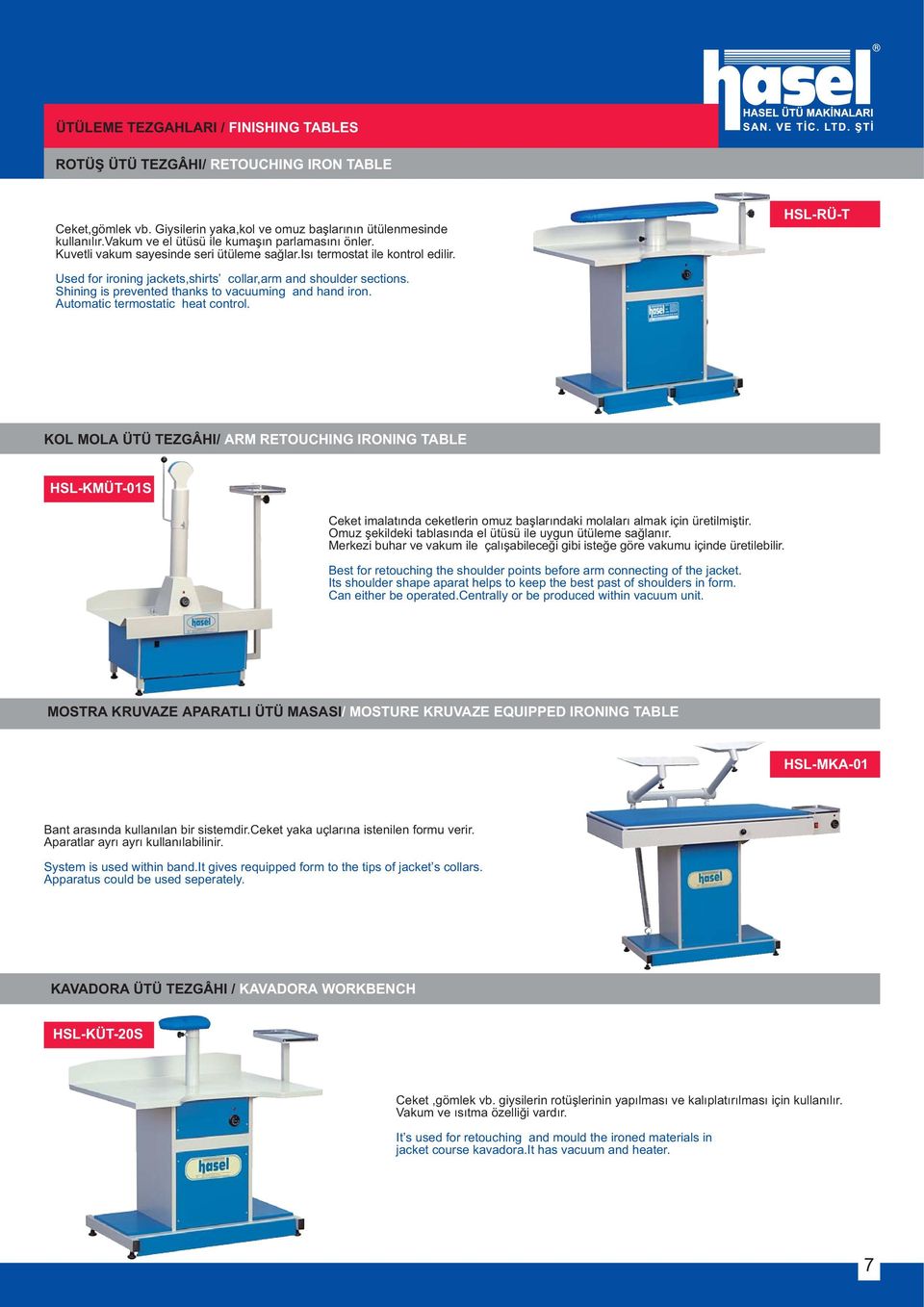 HSL-RÜ-T Used for ironing jackets,shirts collar,arm and shoulder sections. Shining is prevented thanks to vacuuming and hand iron. Automatic termostatic heat control.