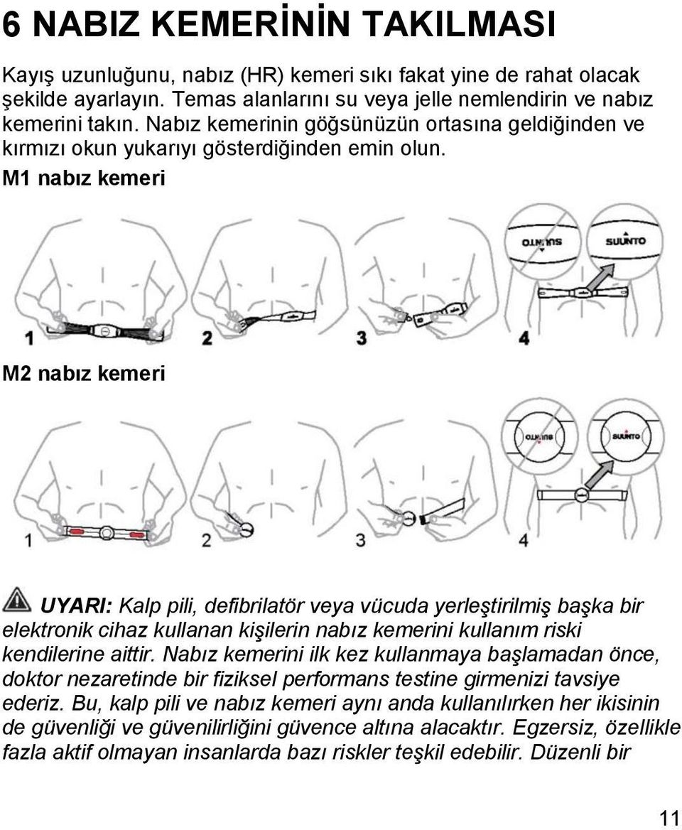 M1 nabız kemeri M2 nabız kemeri UYARI: Kalp pili, defibrilatör veya vücuda yerleştirilmiş başka bir elektronik cihaz kullanan kişilerin nabız kemerini kullanım riski kendilerine aittir.