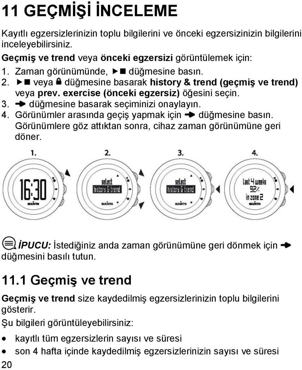 Görünümler arasında geçiş yapmak için düğmesine basın. Görünümlere göz attıktan sonra, cihaz zaman görünümüne geri döner.