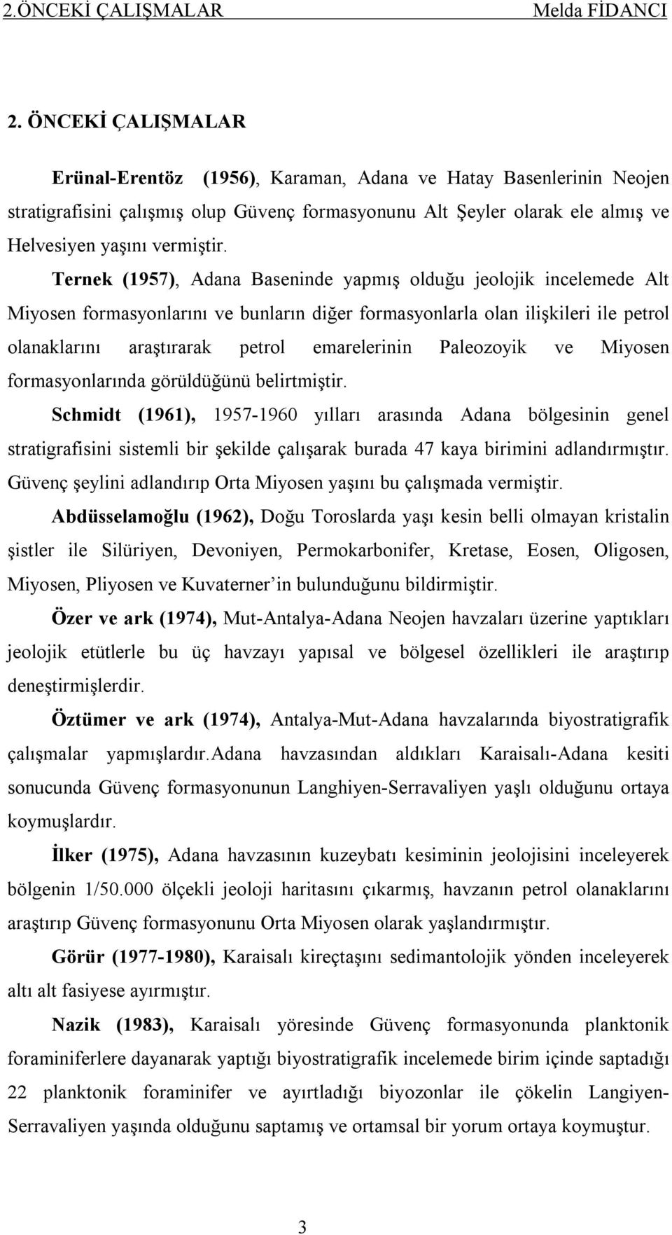 Ternek (1957), Adana Baseninde yapmış olduğu jeolojik incelemede Alt Miyosen formasyonlarını ve bunların diğer formasyonlarla olan ilişkileri ile petrol olanaklarını araştırarak petrol emarelerinin