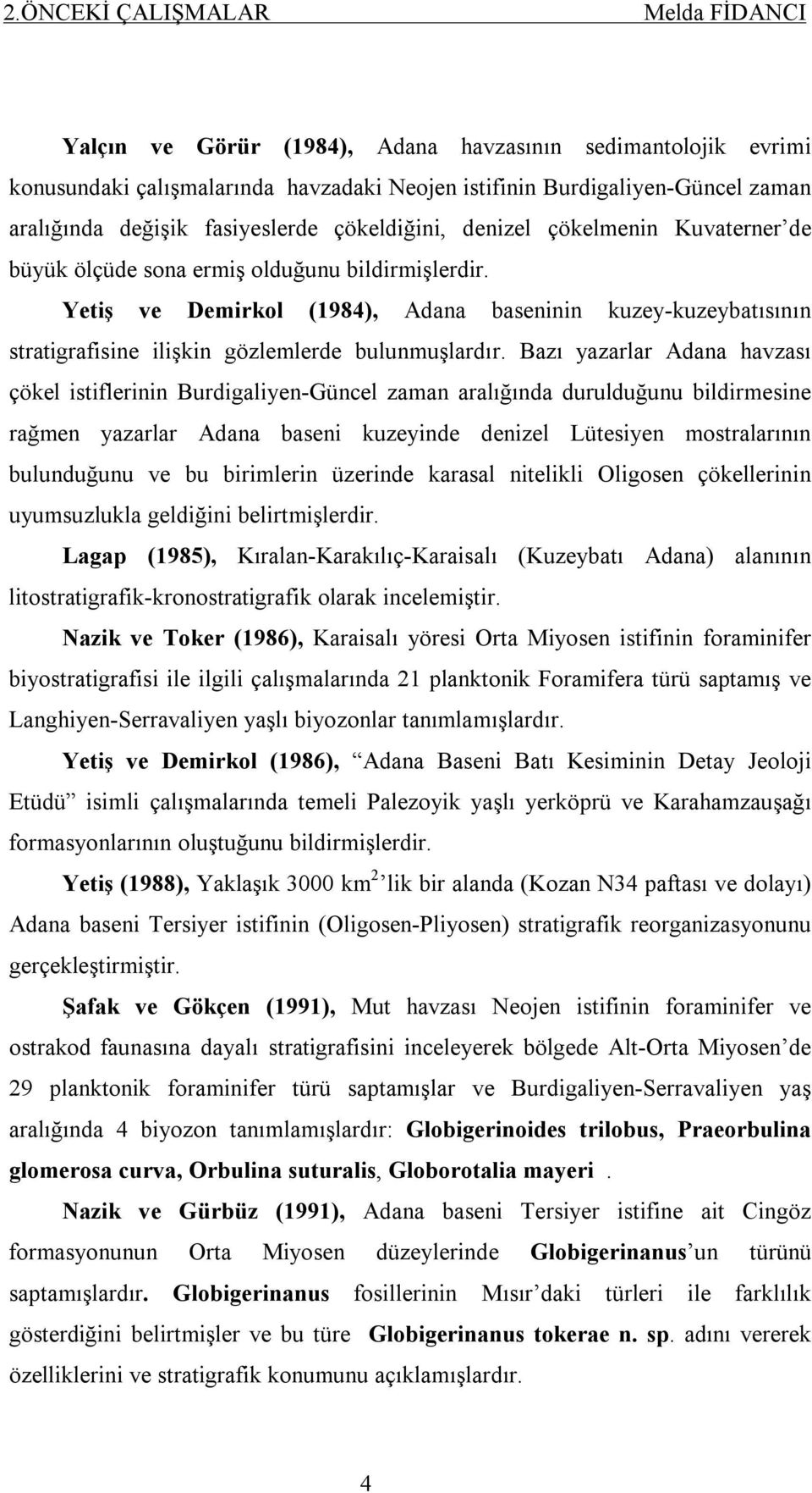 Yetiş ve Demirkol (1984), Adana baseninin kuzey-kuzeybatısının stratigrafisine ilişkin gözlemlerde bulunmuşlardır.
