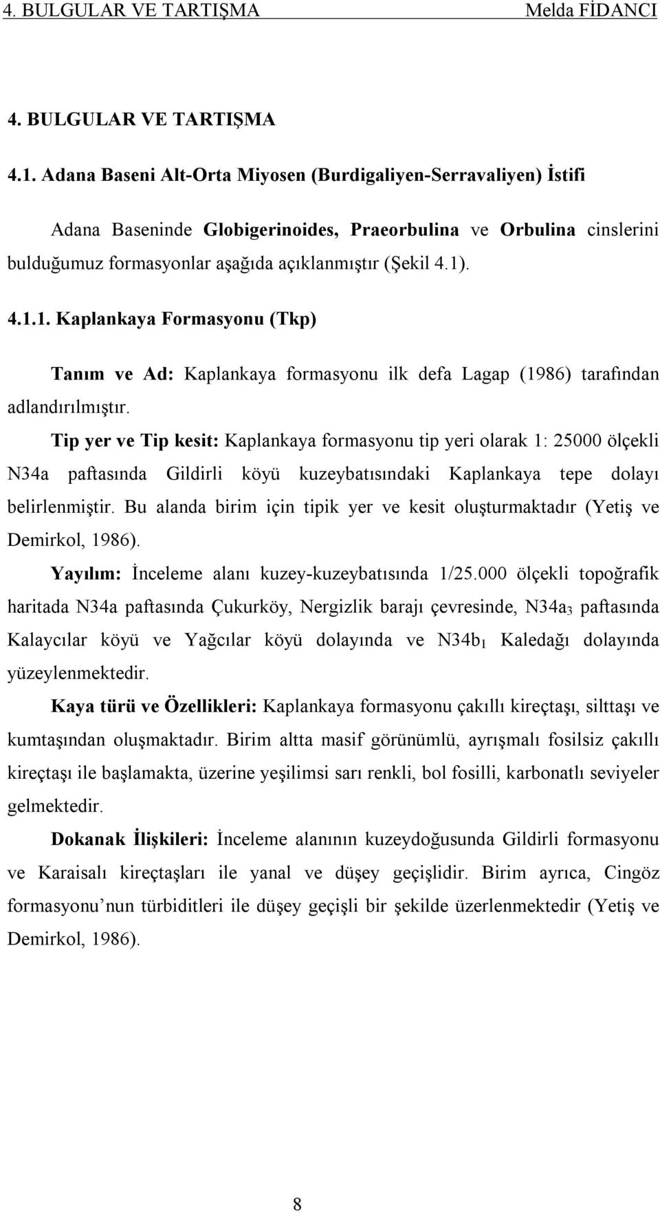 . 4.1.1. Kaplankaya Formasyonu (Tkp) Tanım ve Ad: Kaplankaya formasyonu ilk defa Lagap (1986) tarafından adlandırılmıştır.