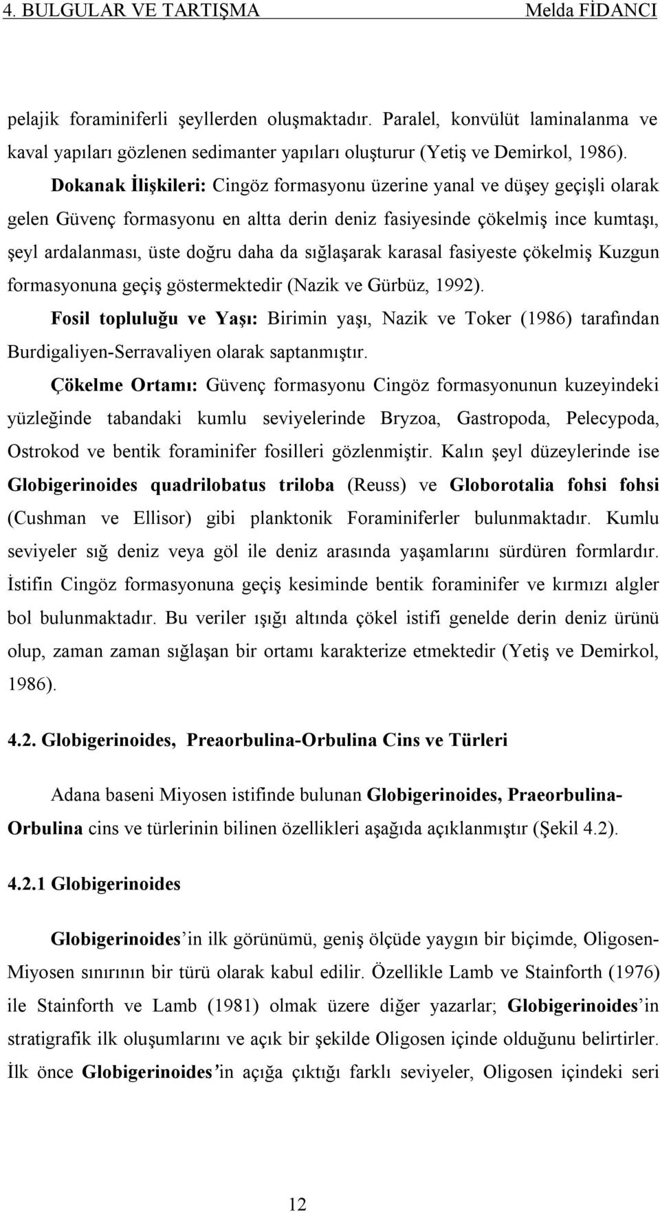 sığlaşarak karasal fasiyeste çökelmiş Kuzgun formasyonuna geçiş göstermektedir (Nazik ve Gürbüz, 1992).