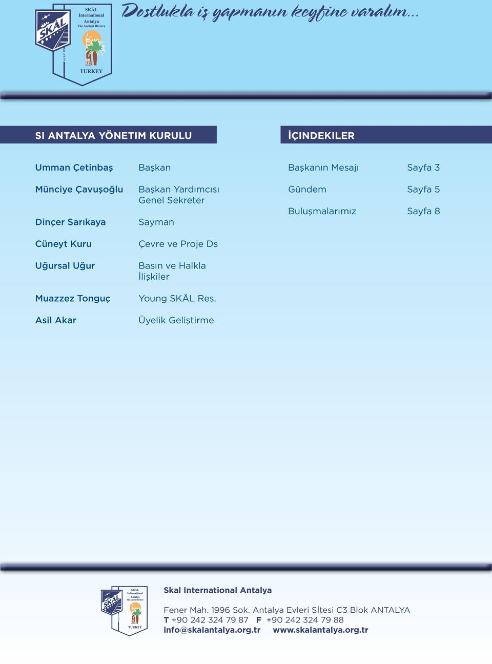 Üyelik Geliştirme Başkanın Mesajı Sayfa 3 Gündem Sayfa 5 Buluşmalarımız Sayfa 8 Skal International Antalya Fener Mah.