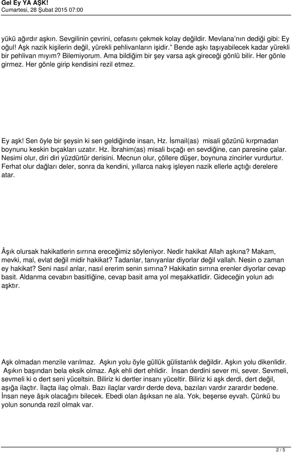 Sen öyle bir şeysin ki sen geldiğinde insan, Hz. İsmail(as) misali gözünü kırpmadan boynunu keskin bıçakları uzatır. Hz. İbrahim(as) misali bıçağı en sevdiğine, can paresine çalar.