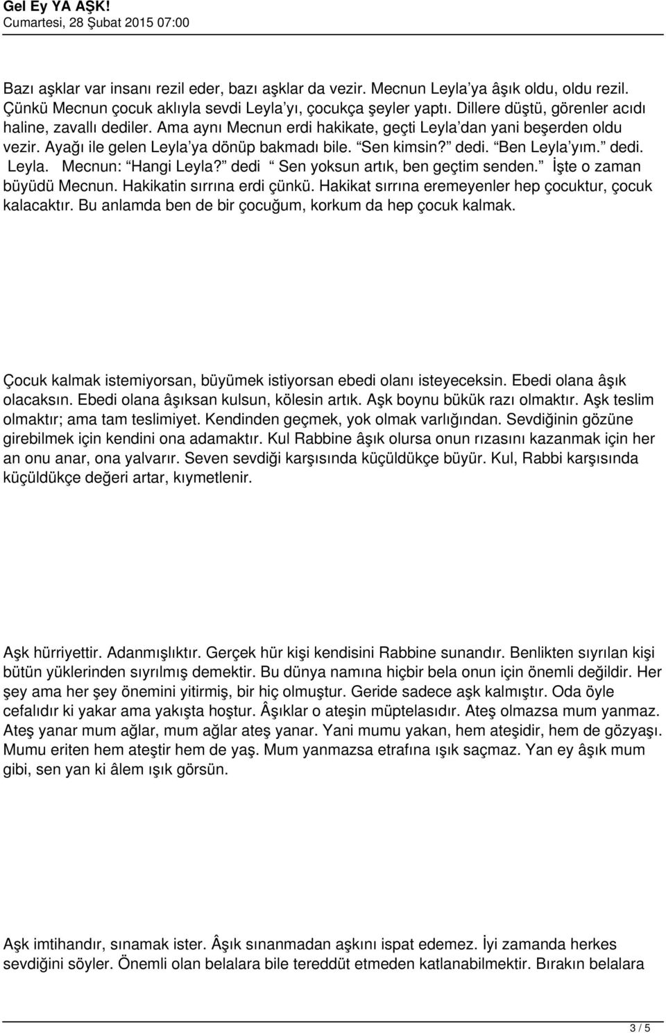 dedi. Leyla. Mecnun: Hangi Leyla? dedi Sen yoksun artık, ben geçtim senden. İşte o zaman büyüdü Mecnun. Hakikatin sırrına erdi çünkü. Hakikat sırrına eremeyenler hep çocuktur, çocuk kalacaktır.