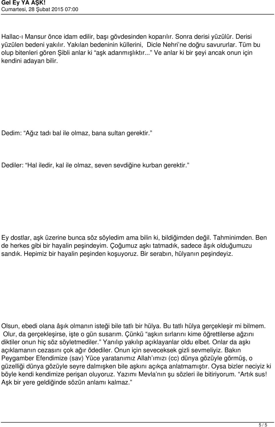 Dediler: Hal iledir, kal ile olmaz, seven sevdiğine kurban gerektir. Ey dostlar, aşk üzerine bunca söz söyledim ama bilin ki, bildiğimden değil. Tahminimden. Ben de herkes gibi bir hayalin peşindeyim.