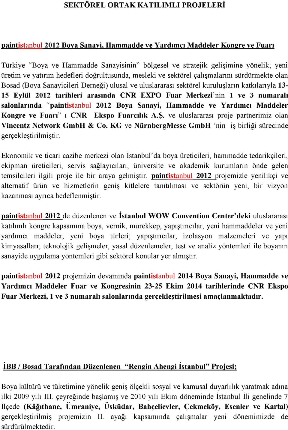 2012 tarihleri arasında CNR EXPO Fuar Merkezi nin 1 ve 3 numaralı salonlarında paintistanbul 2012 Boya Sanayi, Hammadde ve Yardımcı Maddeler Kongre ve Fuarı ı CNR Ekspo Fuarcılık A.Ş.