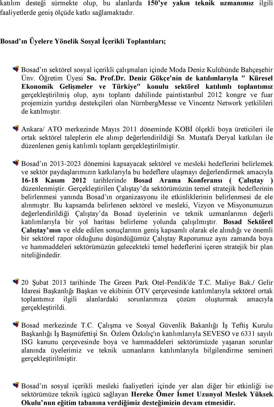 Deniz Gökçe'nin de katılımlarıyla " Küresel Ekonomik Gelişmeler ve Türkiye" konulu sektörel katılımlı toplantımız gerçekleştirilmiş olup, aynı toplantı dahilinde paintistanbul 2012 kongre ve fuar