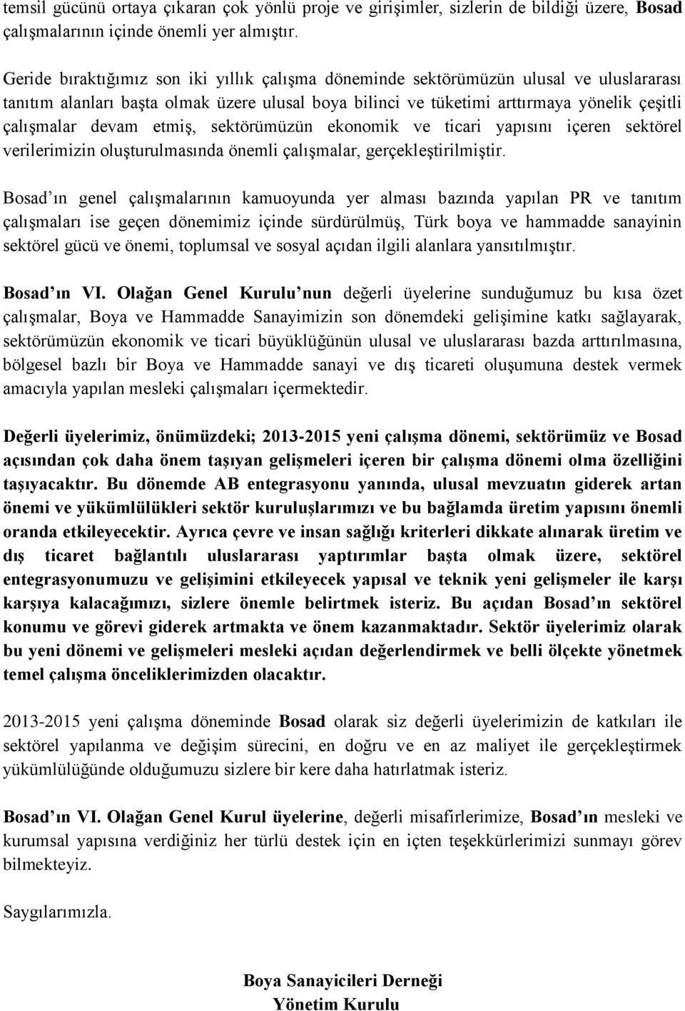 etmiş, sektörümüzün ekonomik ve ticari yapısını içeren sektörel verilerimizin oluşturulmasında önemli çalışmalar, gerçekleştirilmiştir.