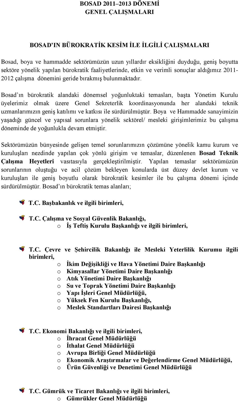 Bosad ın bürokratik alandaki dönemsel yoğunluktaki temasları, başta Yönetim Kurulu üyelerimiz olmak üzere Genel Sekreterlik koordinasyonunda her alandaki teknik uzmanlarımızın geniş katılımı ve