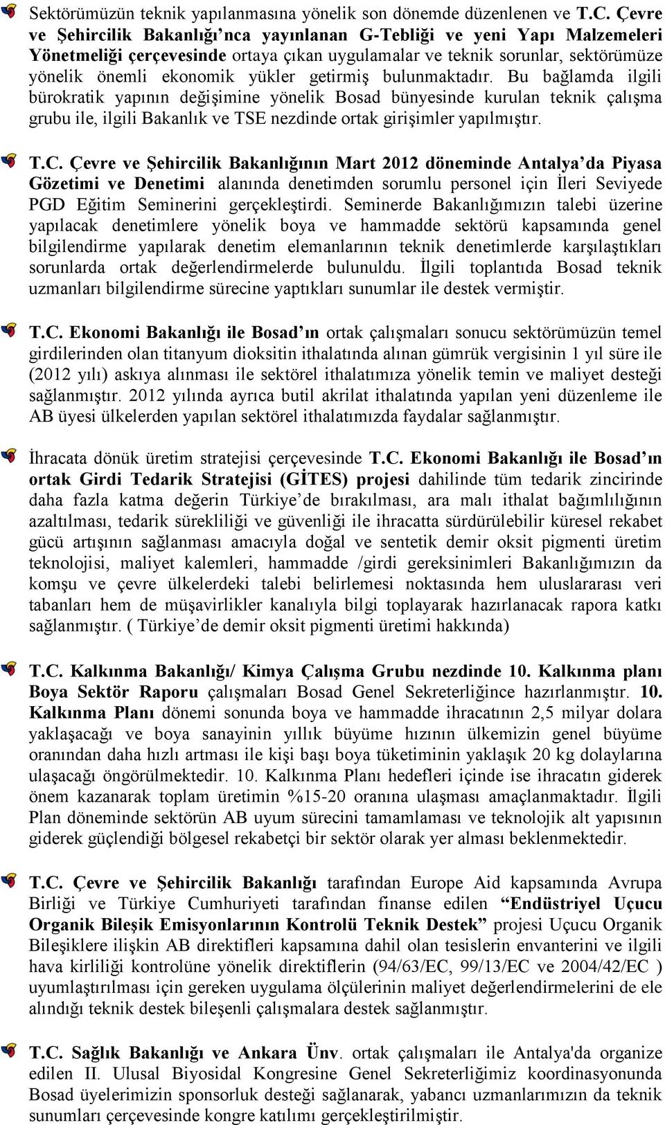 getirmiş bulunmaktadır. Bu bağlamda ilgili bürokratik yapının değişimine yönelik Bosad bünyesinde kurulan teknik çalışma grubu ile, ilgili Bakanlık ve TSE nezdinde ortak girişimler yapılmıştır. T.C.