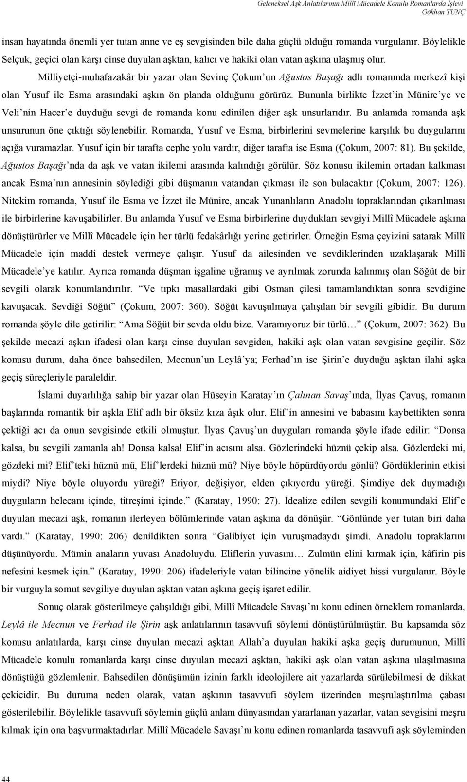 Milliyetçi-muhafazakâr bir yazar olan Sevinç Çokum un Ağustos Başağı adlı romanında merkezî kişi olan Yusuf ile Esma arasındaki aşkın ön planda olduğunu görürüz.