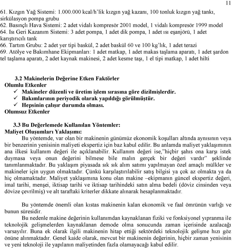 Isı Geri Kazanım Sistemi: 3 adet pompa, 1 adet dik pompa, 1 adet ısı eşanjörü, 1 adet karıştırıcılı tank 66. Tartım Grubu: 2 adet yer tipi baskül, 2 adet baskül 60 ve 100 kg lık, 1 adet terazi 69.