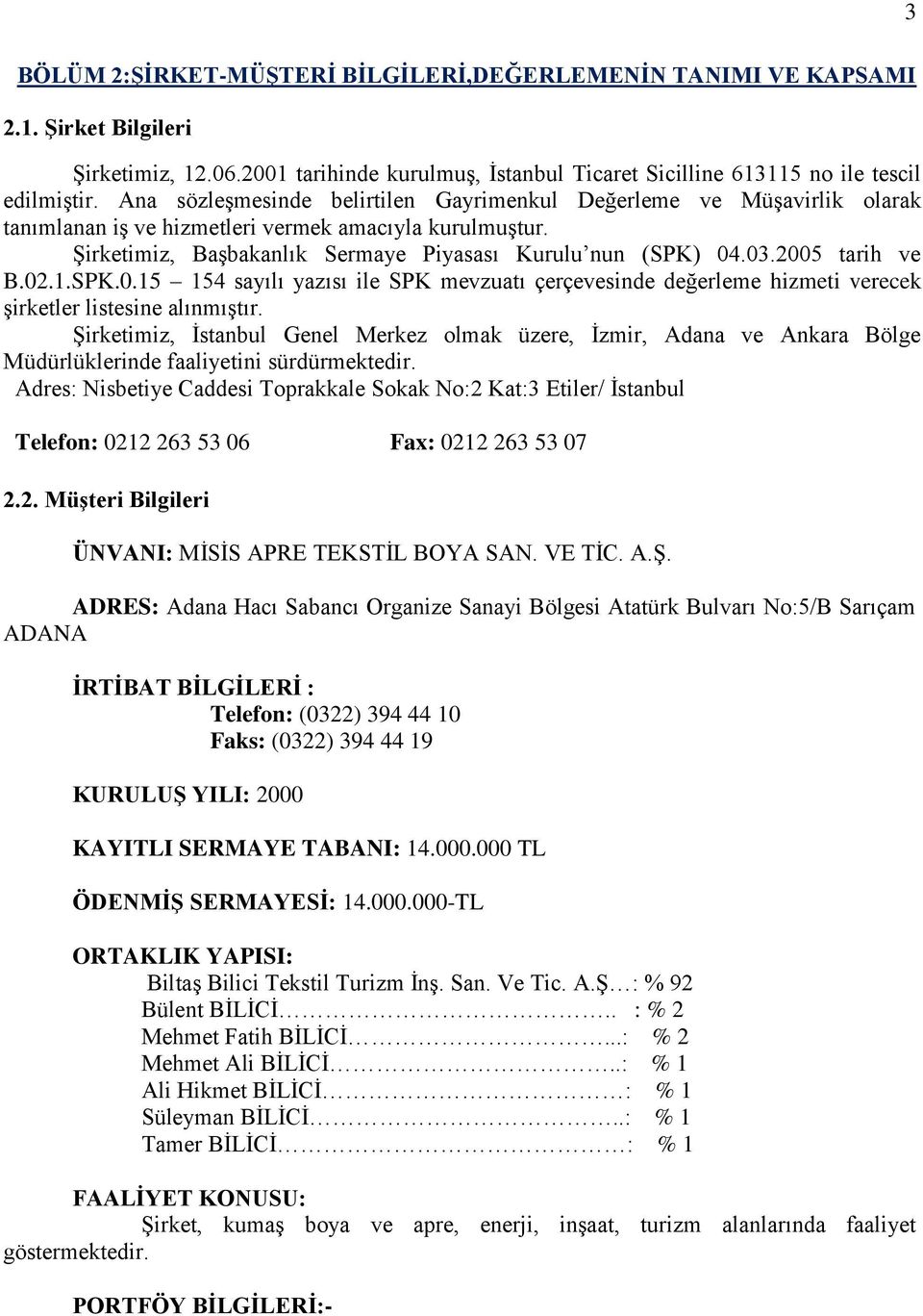 2005 tarih ve B.02.1.SPK.0.15 154 sayılı yazısı ile SPK mevzuatı çerçevesinde değerleme hizmeti verecek şirketler listesine alınmıştır.