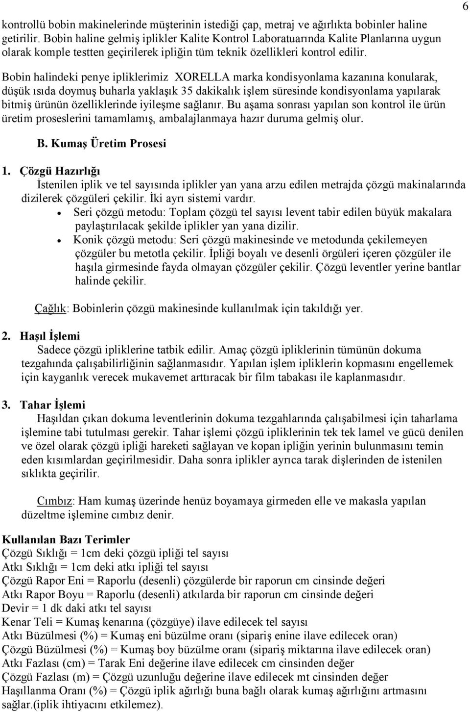 6 Bobin halindeki penye ipliklerimiz XORELLA marka kondisyonlama kazanına konularak, düşük ısıda doymuş buharla yaklaşık 35 dakikalık işlem süresinde kondisyonlama yapılarak bitmiş ürünün