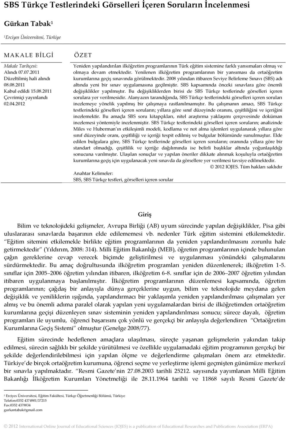 Yenilenen ilköğretim programlarının bir yansıması da ortaöğretim kurumlarına geçiş sınavında görülmektedir.