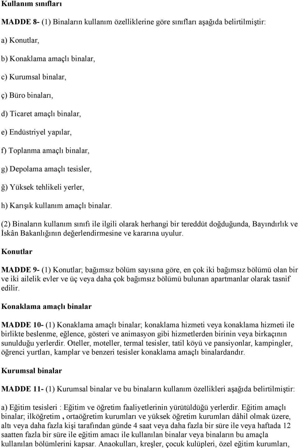 (2) Binaların kullanım sınıfı ile ilgili olarak herhangi bir tereddüt doğduğunda, Bayındırlık ve İskân Bakanlığının değerlendirmesine ve kararına uyulur.