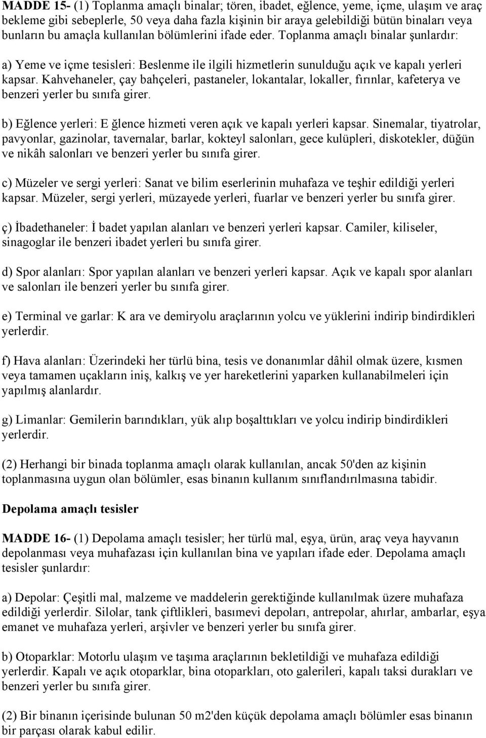 Kahvehaneler, çay bahçeleri, pastaneler, lokantalar, lokaller, fırınlar, kafeterya ve benzeri yerler bu sınıfa girer. b) Eğlence yerleri: E ğlence hizmeti veren açık ve kapalı yerleri kapsar.