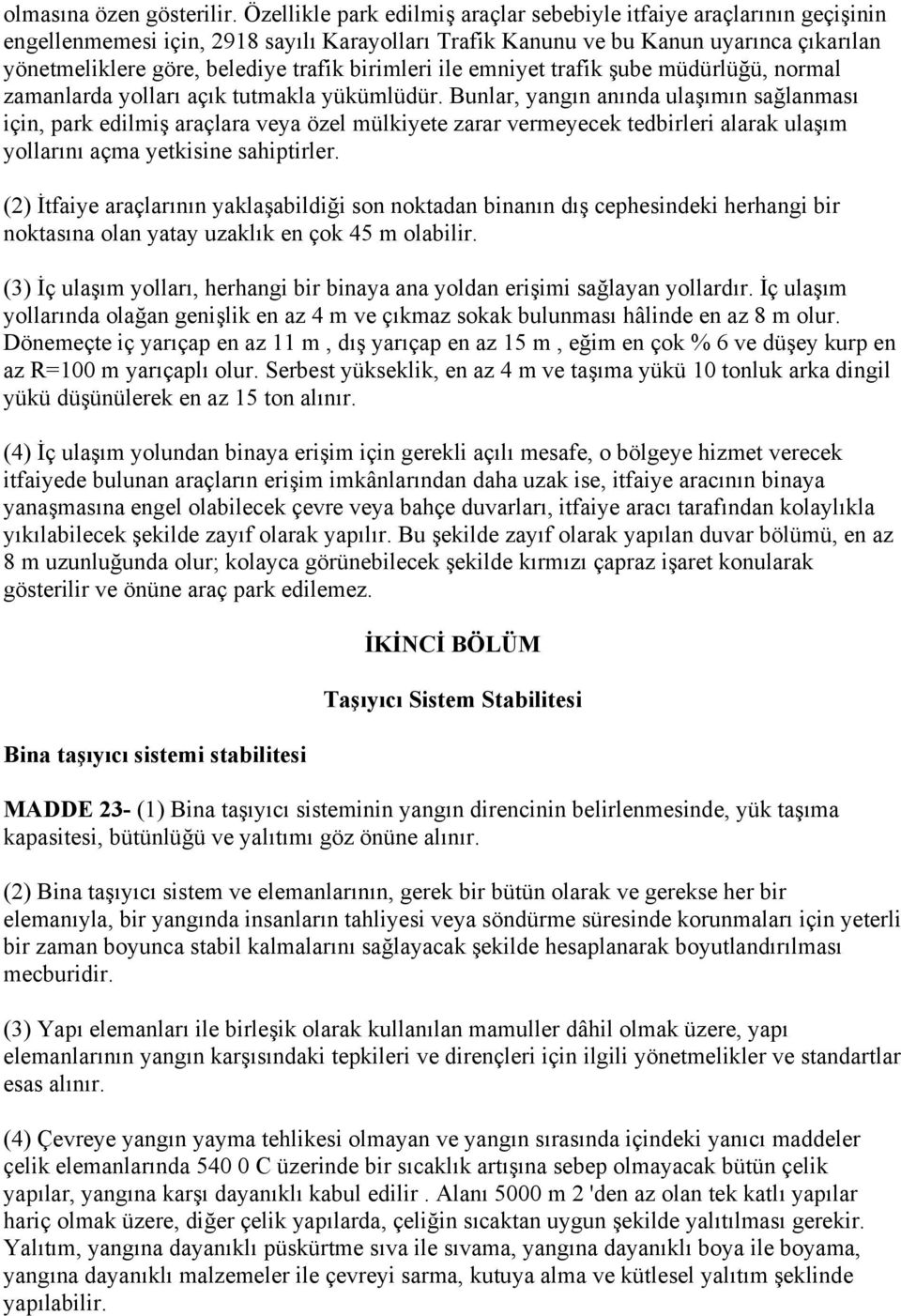 birimleri ile emniyet trafik şube müdürlüğü, normal zamanlarda yolları açık tutmakla yükümlüdür.