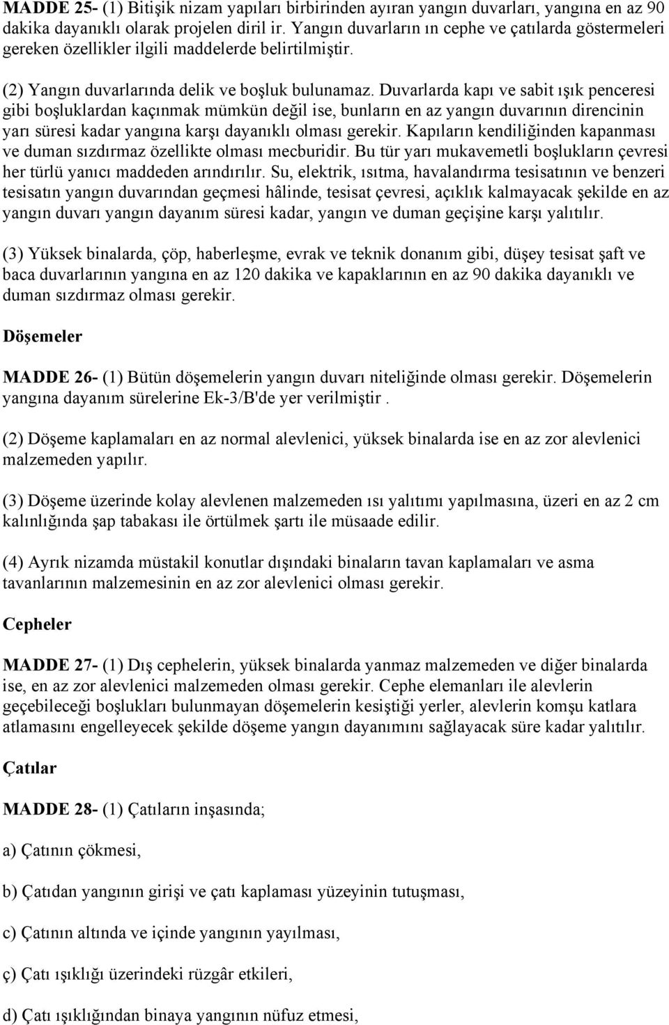 Duvarlarda kapı ve sabit ışık penceresi gibi boşluklardan kaçınmak mümkün değil ise, bunların en az yangın duvarının direncinin yarı süresi kadar yangına karşı dayanıklı olması gerekir.