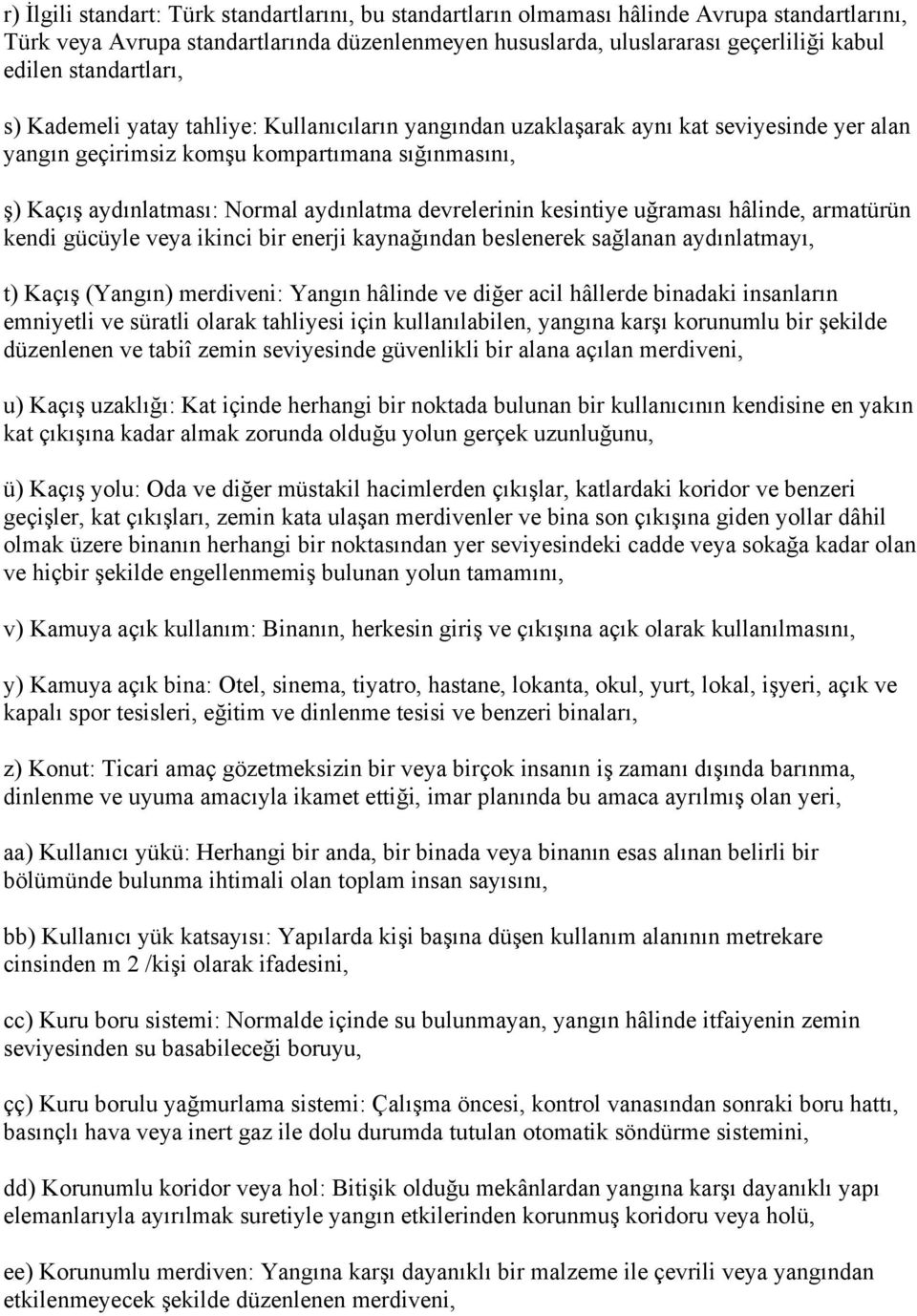 devrelerinin kesintiye uğraması hâlinde, armatürün kendi gücüyle veya ikinci bir enerji kaynağından beslenerek sağlanan aydınlatmayı, t) Kaçış (Yangın) merdiveni: Yangın hâlinde ve diğer acil