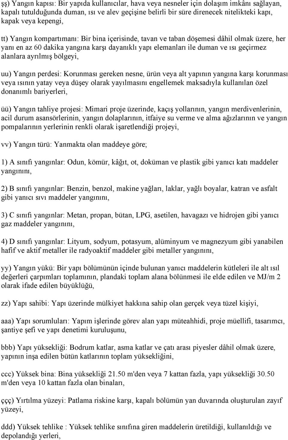 ayrılmış bölgeyi, uu) Yangın perdesi: Korunması gereken nesne, ürün veya alt yapının yangına karşı korunması veya ısının yatay veya düşey olarak yayılmasını engellemek maksadıyla kullanılan özel