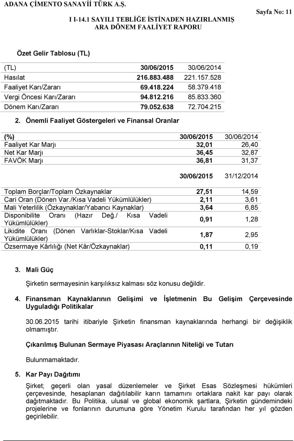 Önemli Faaliyet Göstergeleri ve Finansal Oranlar (%) 30/06/2015 30/06/2014 Faaliyet Kar Marjı 32,01 26,40 Net Kar Marjı 36,45 32,87 FAVÖK Marjı 36,81 31,37 30/06/2015 31/12/2014 Toplam Borçlar/Toplam