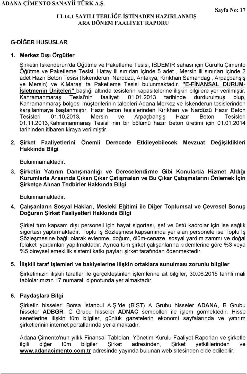 2 adet Hazır Beton Tesisi (İskenderun, Nardüzü, Antakya, Kırıkhan,Samandağ, Arpaçbahşiş ve Mersin) ve K.Maraş ta Paketleme Tesisi bulunmaktadır.