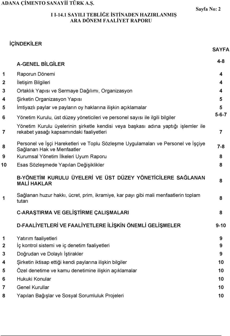 yaptığı işlemler ile rekabet yasağı kapsamındaki faaliyetleri 7 8 Personel ve İşçi Hareketleri ve Toplu Sözleşme Uygulamaları ve Personel ve İşçiye Sağlanan Hak ve Menfaatler 7-8 9 Kurumsal Yönetim