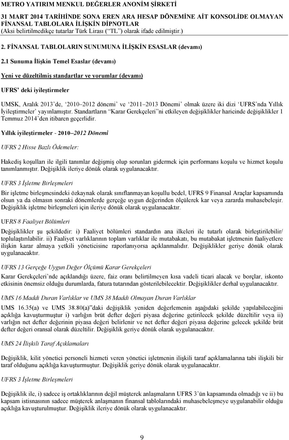 UFRS nda Yıllık İyileştirmeler yayınlamıştır. Standartların Karar Gerekçeleri ni etkileyen değişiklikler haricinde değişiklikler 1 Temmuz 2014 den itibaren geçerlidir.