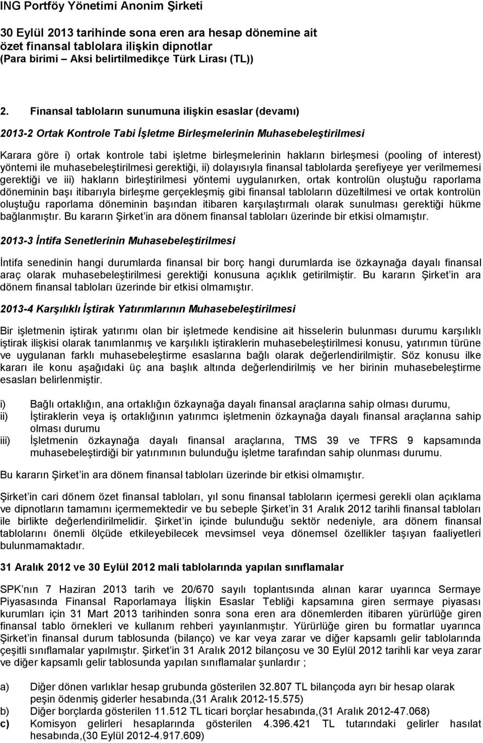 uygulanırken, ortak kontrolün oluştuğu raporlama döneminin başı itibarıyla birleşme gerçekleşmiş gibi finansal tabloların düzeltilmesi ve ortak kontrolün oluştuğu raporlama döneminin başından