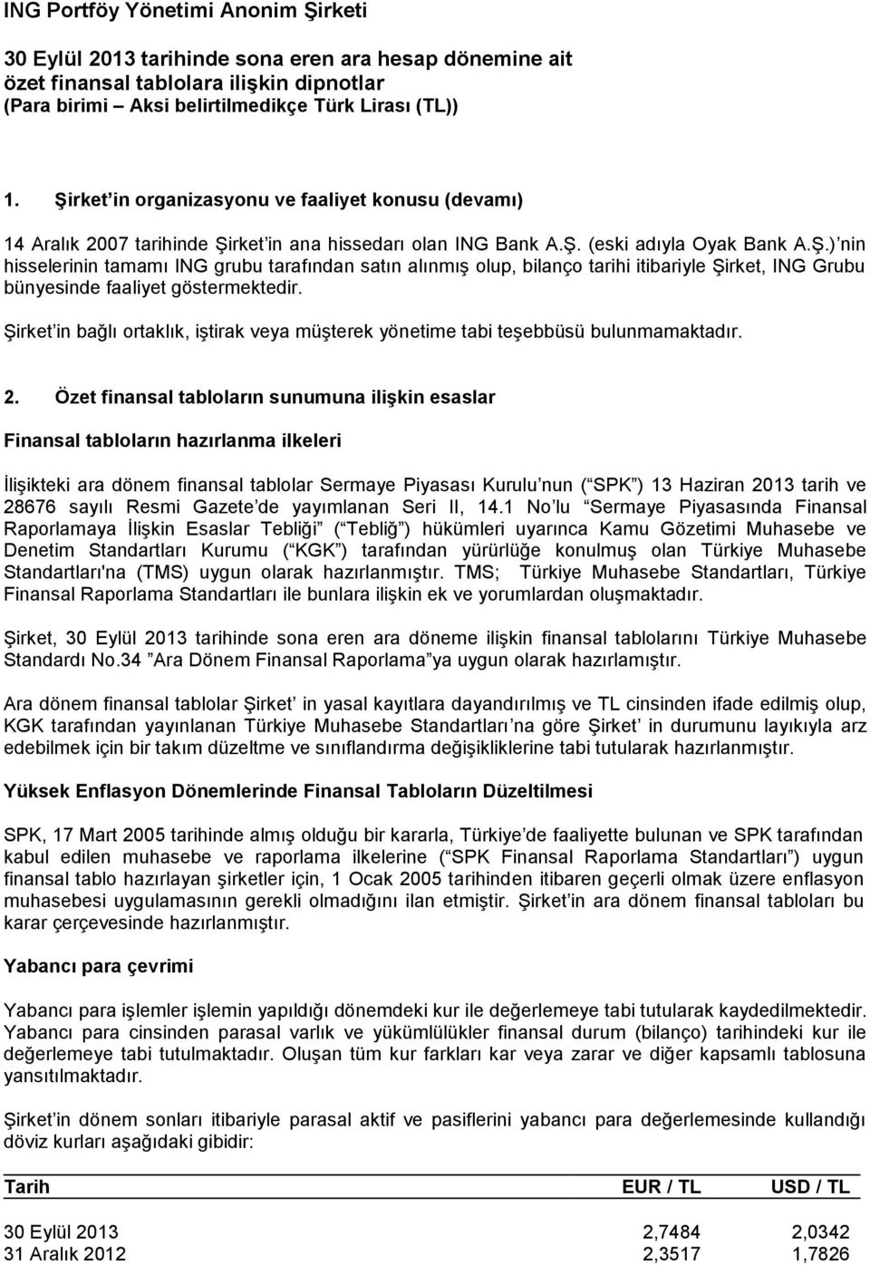 Özet finansal tabloların sunumuna ilişkin esaslar Finansal tabloların hazırlanma ilkeleri İlişikteki ara dönem finansal tablolar Sermaye Piyasası Kurulu nun ( SPK ) 13 Haziran 2013 tarih ve 28676