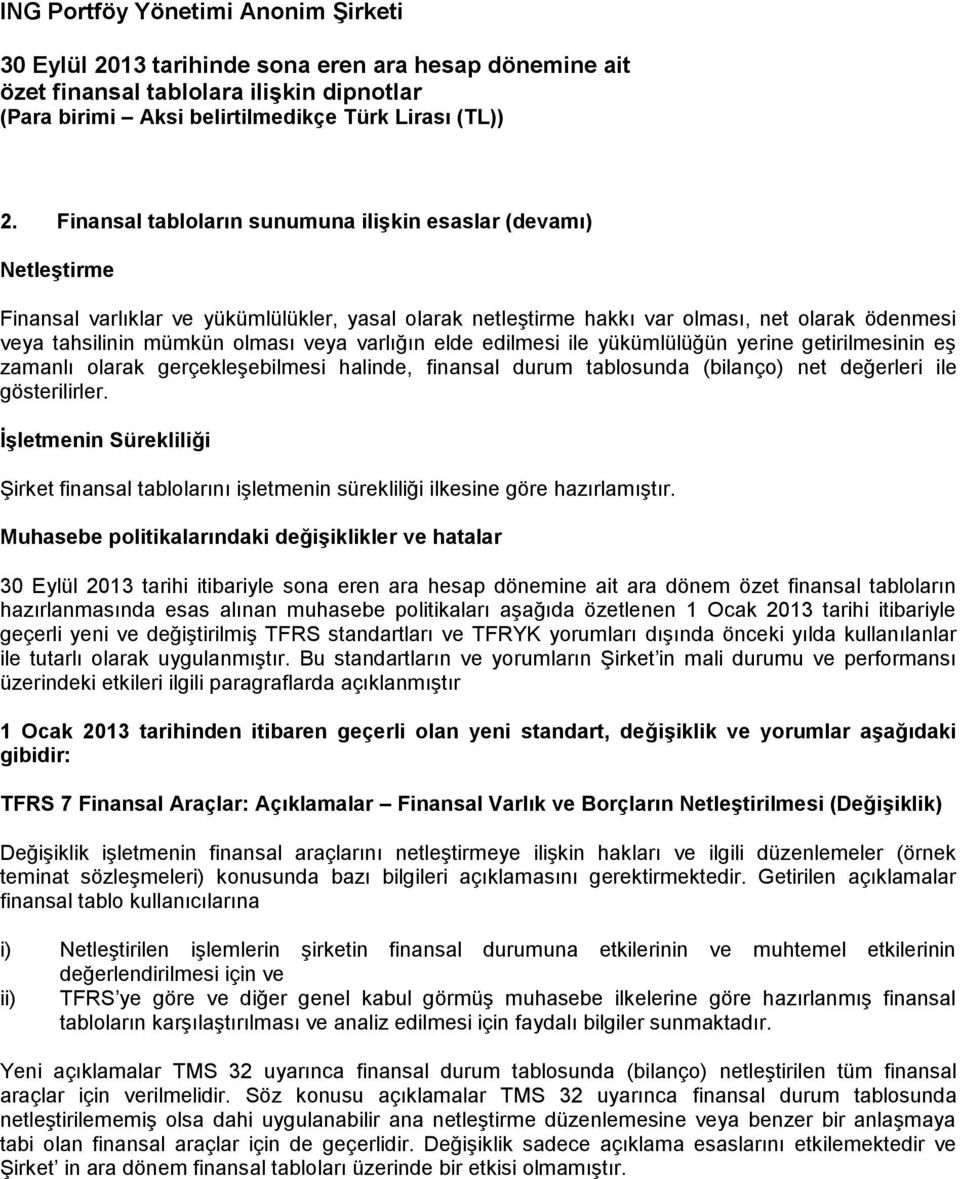 İşletmenin Sürekliliği Şirket finansal tablolarını işletmenin sürekliliği ilkesine göre hazırlamıştır.