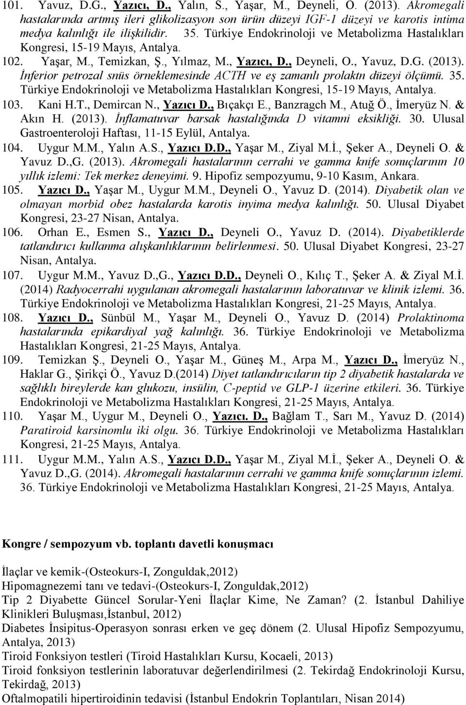 Türkiye Endokrinoloji ve Metabolizma Hastalıkları Kongresi, 15-19 Mayıs, Antalya. 102. Yaşar, M., Temizkan, Ş., Yılmaz, M., Yazıcı, D., Deyneli, O., Yavuz, D.G. (2013).