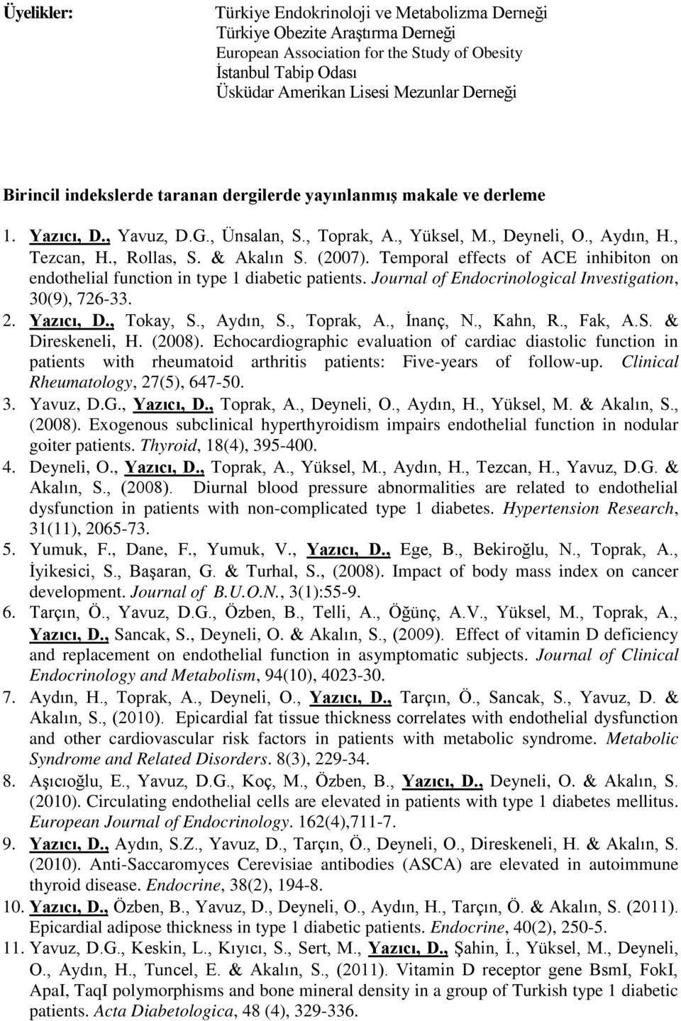 Temporal effects of ACE inhibiton on endothelial function in type 1 diabetic patients. Journal of Endocrinological Investigation, 30(9), 726-33. 2. Yazıcı, D., Tokay, S., Aydın, S., Toprak, A.