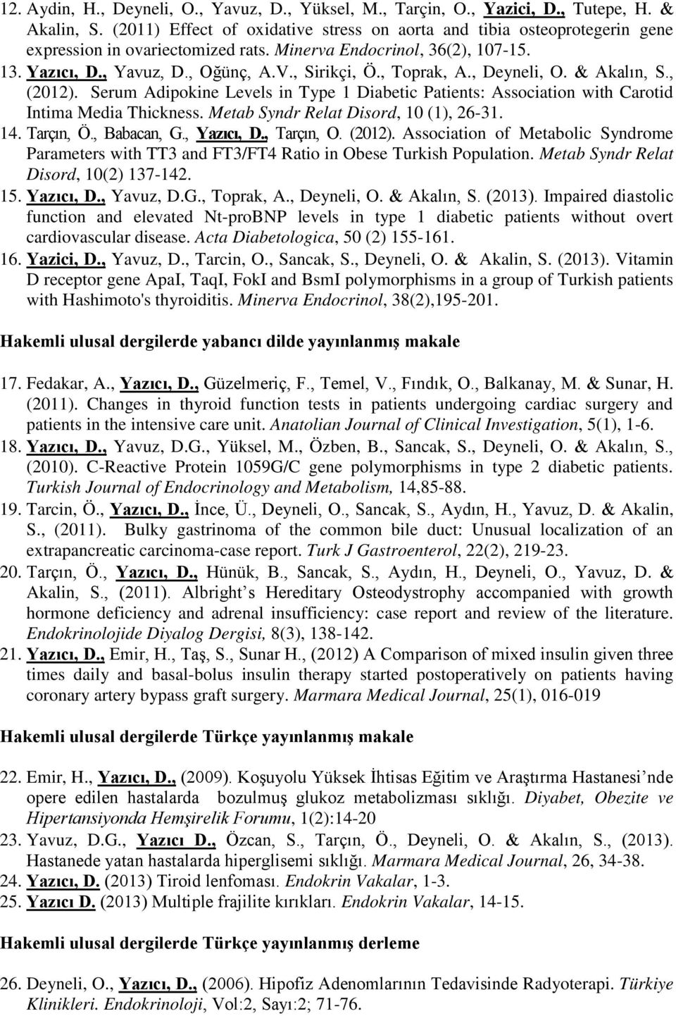 , Toprak, A., Deyneli, O. Akalın, S., (2012). Serum Adipokine Levels in Type 1 Diabetic Patients: Association with Carotid Intima Media Thickness. Metab Syndr Relat Disord, 10 (1), 26-31. 14.