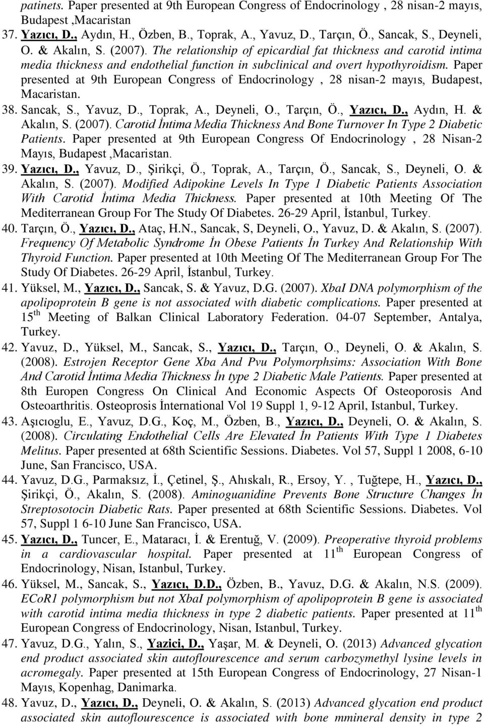 Paper presented at 9th European Congress of Endocrinology, 28 nisan-2 mayıs, Budapest, Macaristan. 38. Sancak, S., Yavuz, D., Toprak, A., Deyneli, O., Tarçın, Ö., Yazıcı, D., Aydın, H. Akalın, S.