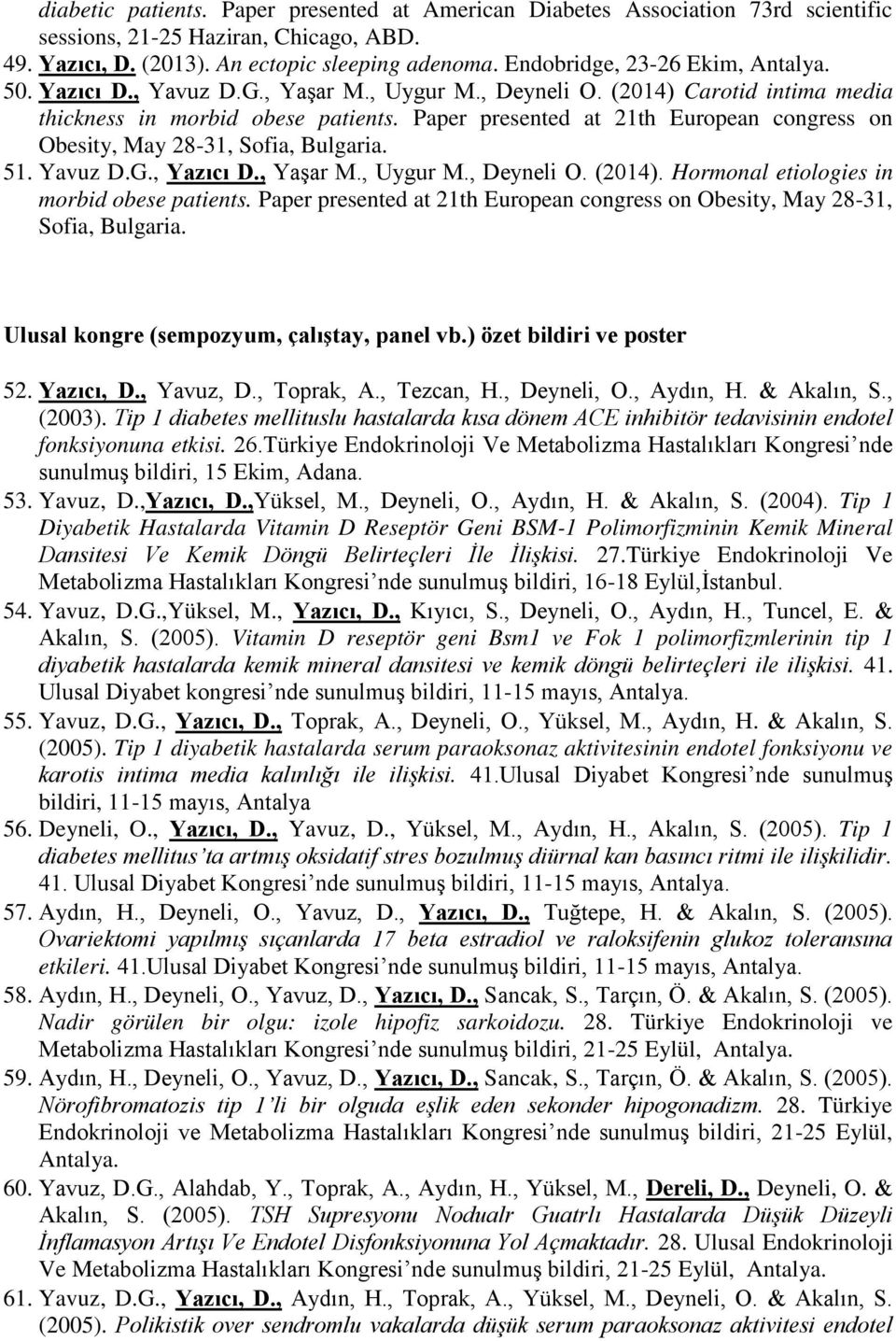 Paper presented at 21th European congress on Obesity, May 28-31, Sofia, Bulgaria. 51. Yavuz D.G., Yazıcı D., Yaşar M., Uygur M., Deyneli O. (2014). Hormonal etiologies in morbid obese patients.