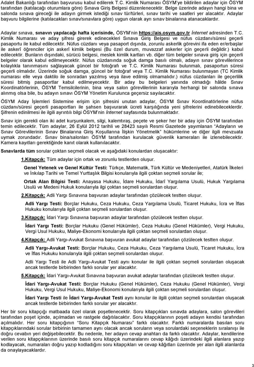 Adaylar başvuru bilgilerine (katılacakları sınav/sınavlara göre) uygun olarak ayrı sınav binalarına atanacaklardır. Adaylar sınava, sınavın yapılacağı hafta içerisinde, ÖSYM nin https://ais.osym.gov.