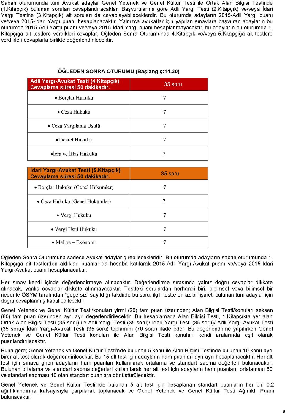 Yalnızca avukatlar için yapılan sınavlara başvuran adayların bu oturumda 2015-Adli Yargı puanı ve/veya 2015-İdari Yargı puanı hesaplanmayacaktır, bu adayların bu oturumda 1.