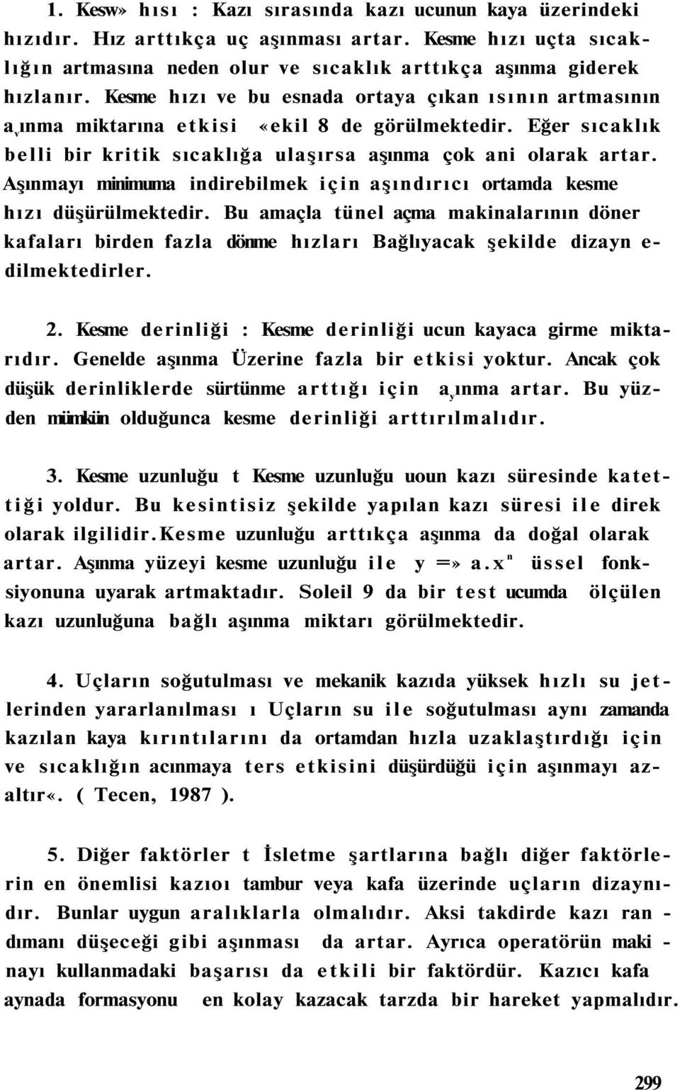 Aşınmayı minimuma indirebilmek için aşındırıcı ortamda kesme hızı düşürülmektedir.